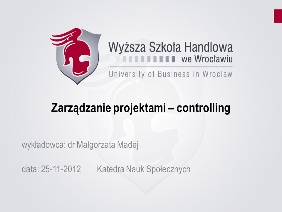 Zarządzanie projektami – controlling data: Katedra Nauk Społecznych wykładowca: dr Małgorzata Madej
