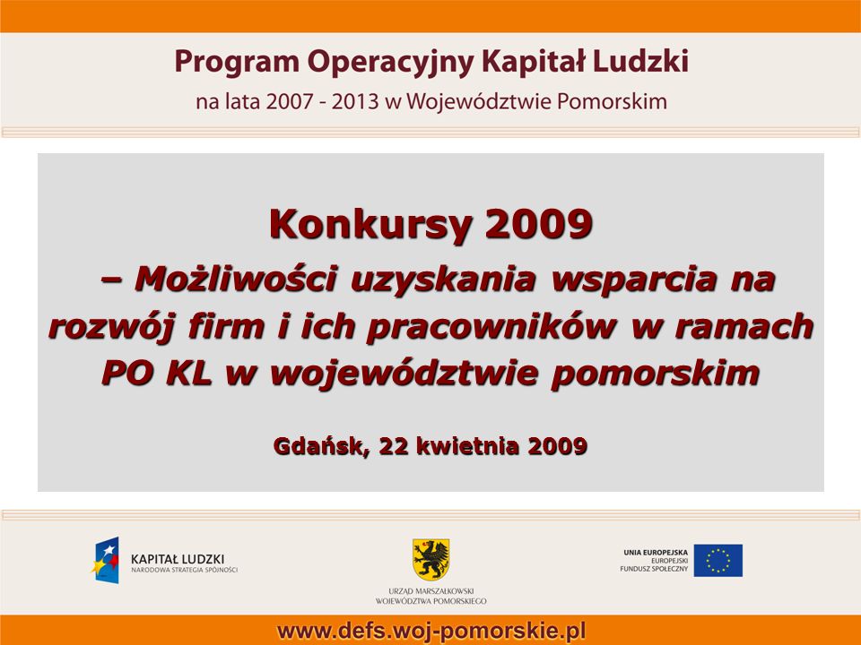 Konkursy 2009 – Możliwości uzyskania wsparcia na rozwój firm i ich pracowników w ramach PO KL w województwie pomorskim Gdańsk, 22 kwietnia 2009