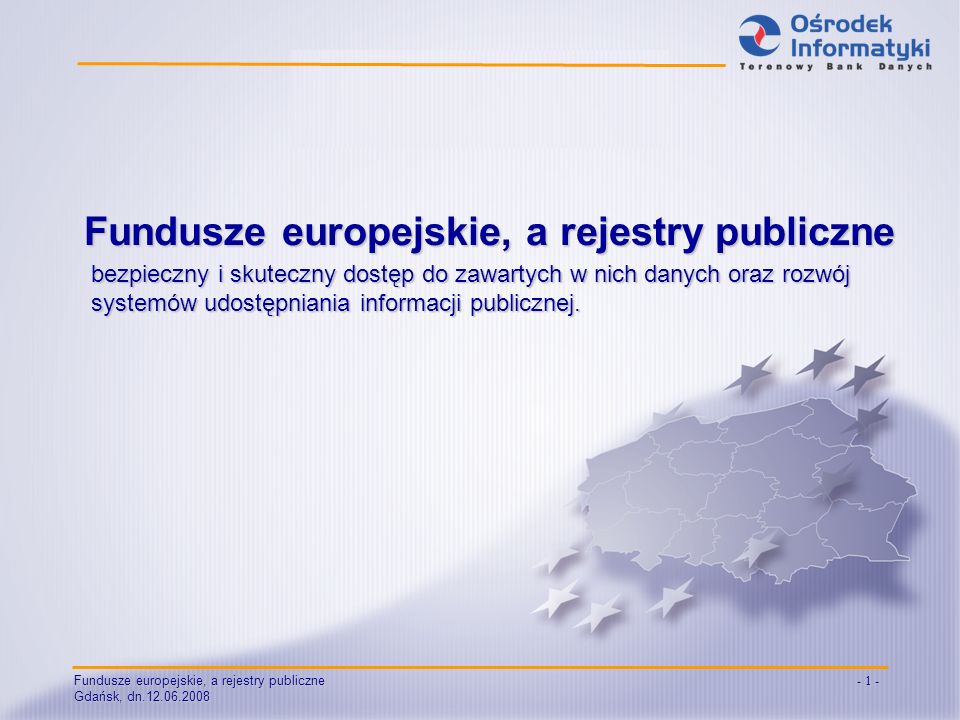 Fundusze europejskie, a rejestry publiczne Gdańsk, dn bezpieczny i skuteczny dostęp do zawartych w nich danych oraz rozwój systemów udostępniania informacji publicznej.
