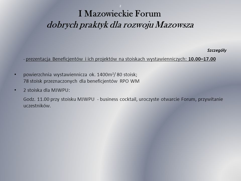 I Mazowieckie Forum dobrych praktyk dla rozwoju Mazowsza Szczegóły - prezentacja Beneficjentów i ich projektów na stoiskach wystawienniczych: 10.00–17.00 powierzchnia wystawiennicza ok.