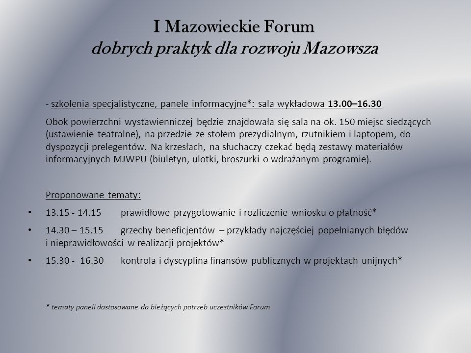 I Mazowieckie Forum dobrych praktyk dla rozwoju Mazowsza - szkolenia specjalistyczne, panele informacyjne*: sala wykładowa 13.00–16.30 Obok powierzchni wystawienniczej będzie znajdowała się sala na ok.
