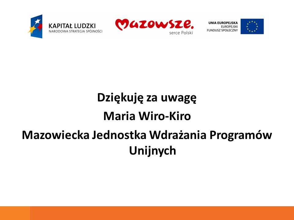 Dziękuję za uwagę Maria Wiro-Kiro Mazowiecka Jednostka Wdrażania Programów Unijnych