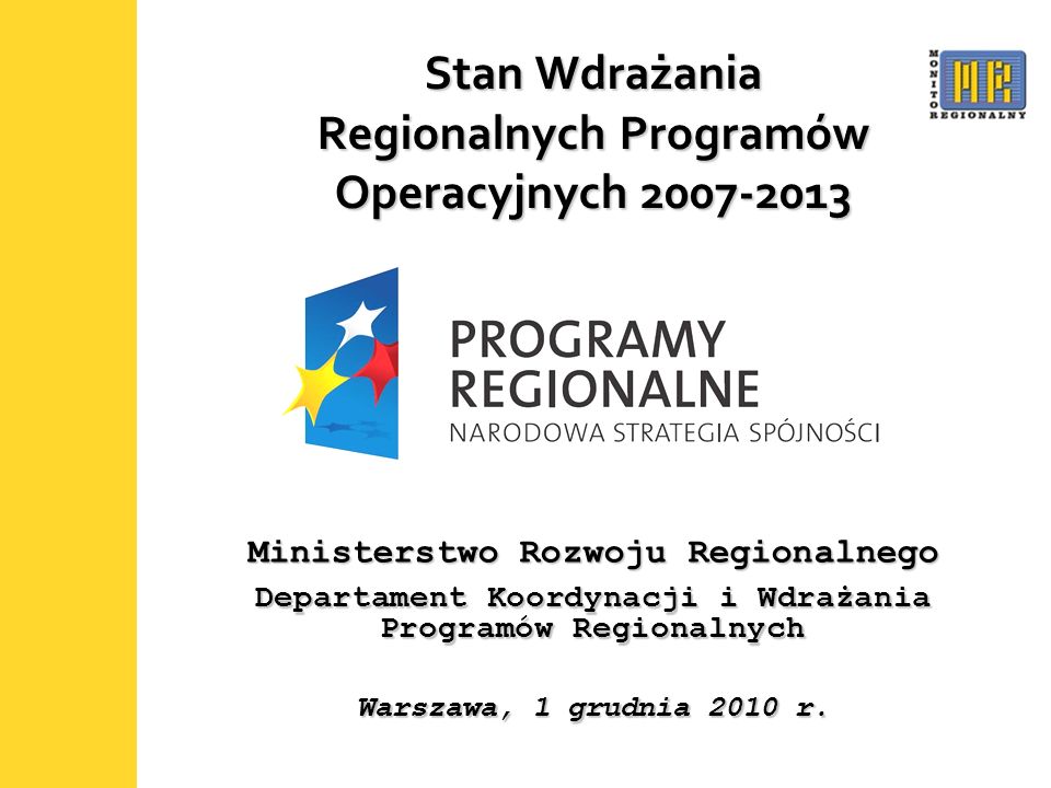 1 Stan Wdrażania Regionalnych Programów Operacyjnych Ministerstwo Rozwoju Regionalnego Departament Koordynacji i Wdrażania Programów Regionalnych Warszawa, 1 grudnia 2010 r.