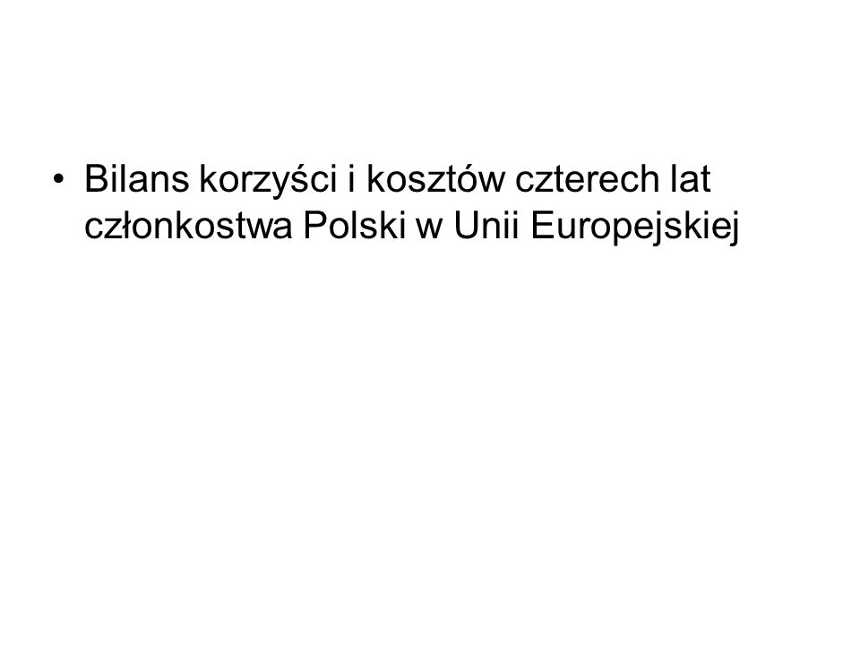 Bilans korzyści i kosztów czterech lat członkostwa Polski w Unii Europejskiej