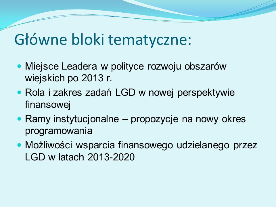 Główne bloki tematyczne: Miejsce Leadera w polityce rozwoju obszarów wiejskich po 2013 r.