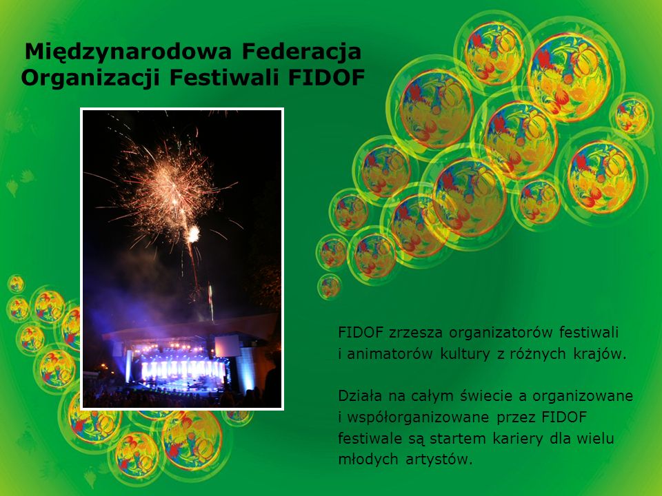 Międzynarodowa Federacja Organizacji Festiwali FIDOF FIDOF zrzesza organizatorów festiwali i animatorów kultury z różnych krajów.