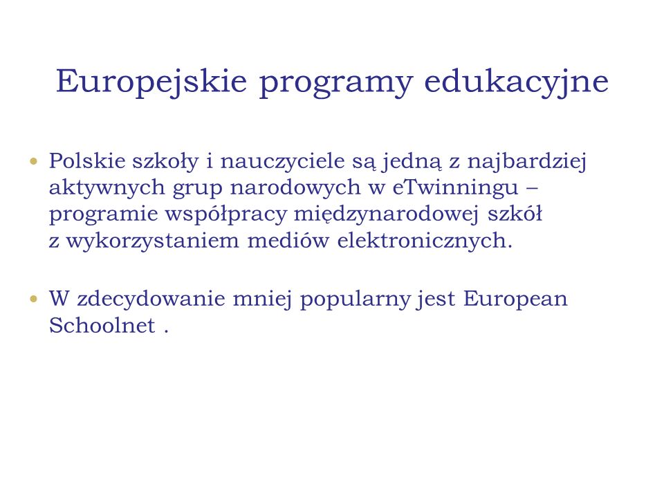 Europejskie programy edukacyjne Polskie szkoły i nauczyciele są jedną z najbardziej aktywnych grup narodowych w eTwinningu – programie współpracy międzynarodowej szkół z wykorzystaniem mediów elektronicznych.