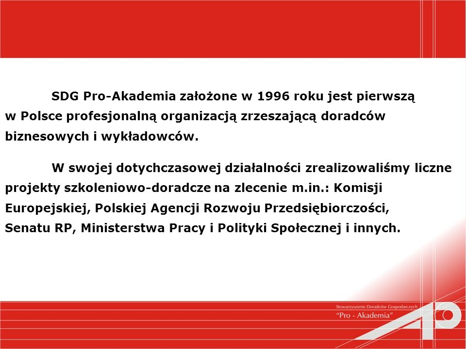 SDG Pro-Akademia założone w 1996 roku jest pierwszą w Polsce profesjonalną organizacją zrzeszającą doradców biznesowych i wykładowców.