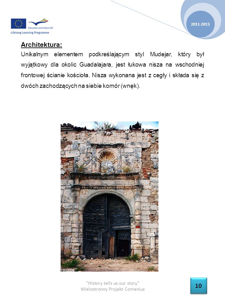 History tells us our story Wielostronny Projekt Comenius Architektura: Unikalnym elementem podkreślającym styl Mudejar, który był wyjątkowy dla okolic Guadalajara, jest łukowa nisza na wschodniej frontowej ścianie kościoła.