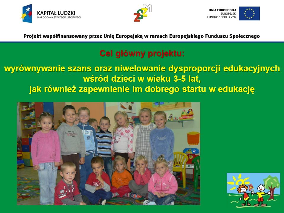 Cel główny projektu: wyrównywanie szans oraz niwelowanie dysproporcji edukacyjnych wśród dzieci w wieku 3-5 lat, jak również zapewnienie im dobrego startu w edukację