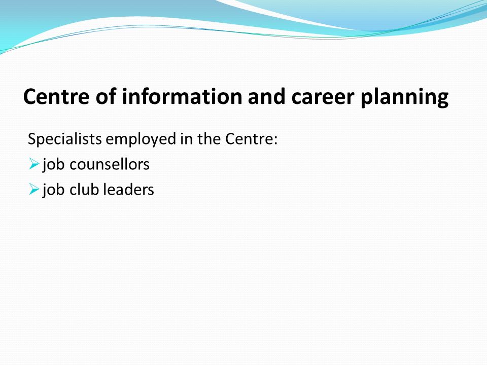 Centre of information and career planning Specialists employed in the Centre: job counsellors job club leaders
