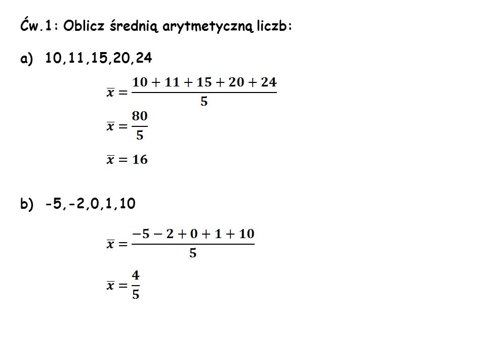 Ćw.1: Oblicz średnią arytmetyczną liczb: a)10,11,15,20,24 b)-5,-2,0,1,10