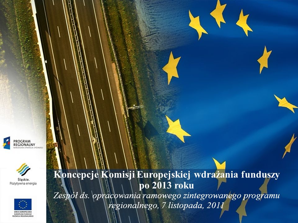 Koncepcje Komisji Europejskiej wdrażania funduszy po 2013 roku Zespół ds.