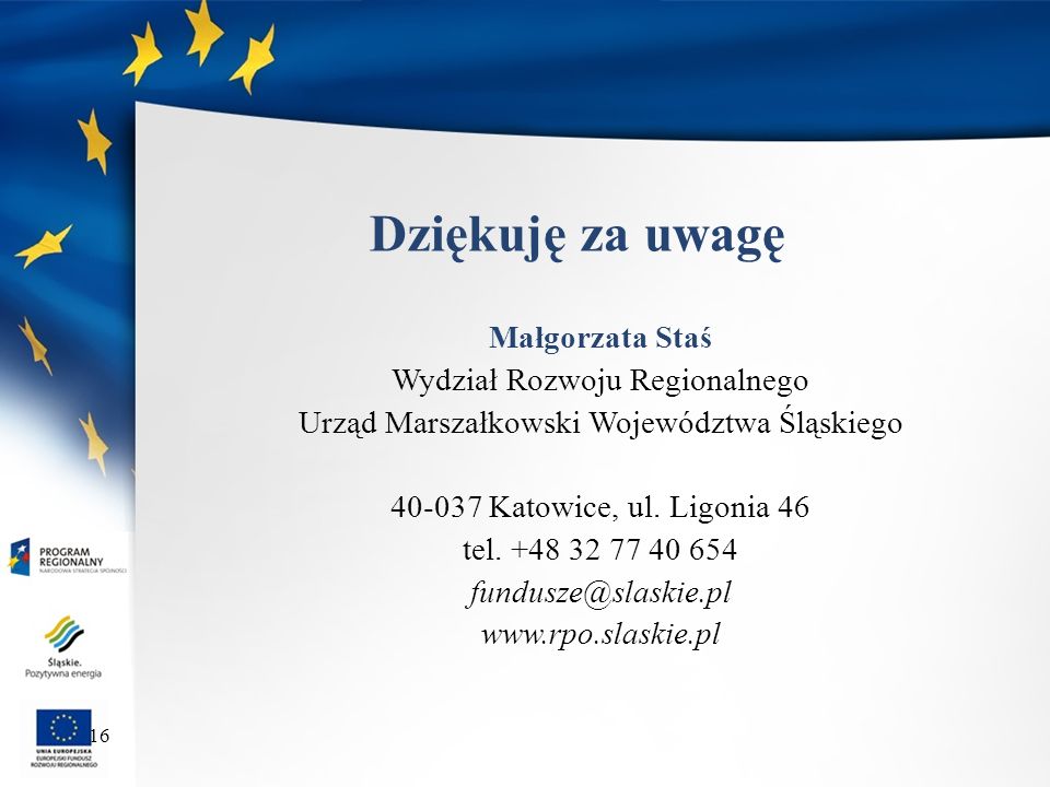 Dziękuję za uwagę Małgorzata Staś Wydział Rozwoju Regionalnego Urząd Marszałkowski Województwa Śląskiego Katowice, ul.