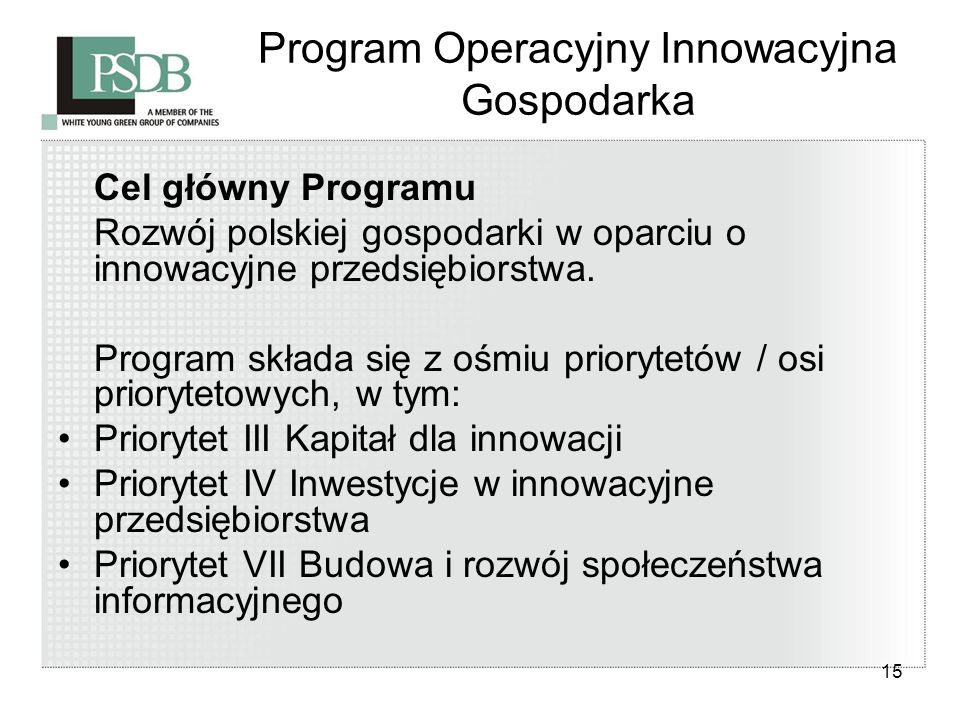 15 Program Operacyjny Innowacyjna Gospodarka Cel główny Programu Rozwój polskiej gospodarki w oparciu o innowacyjne przedsiębiorstwa.