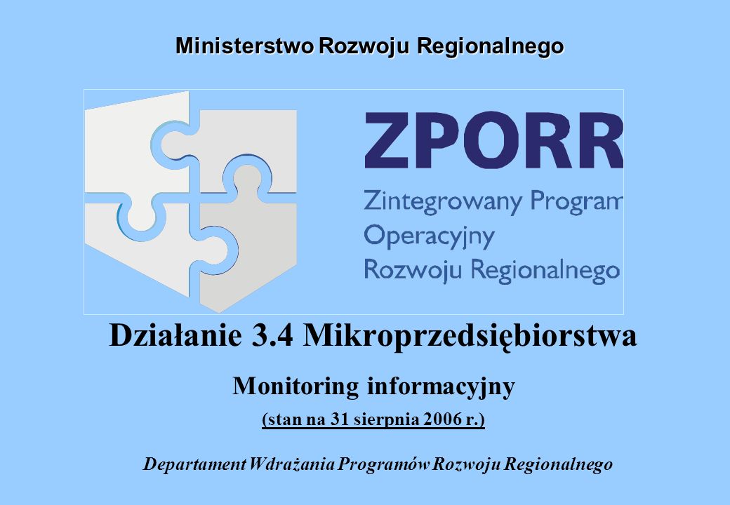 Działanie 3.4 Mikroprzedsiębiorstwa Monitoring informacyjny (stan na 31 sierpnia 2006 r.) Departament Wdrażania Programów Rozwoju Regionalnego Ministerstwo Rozwoju Regionalnego