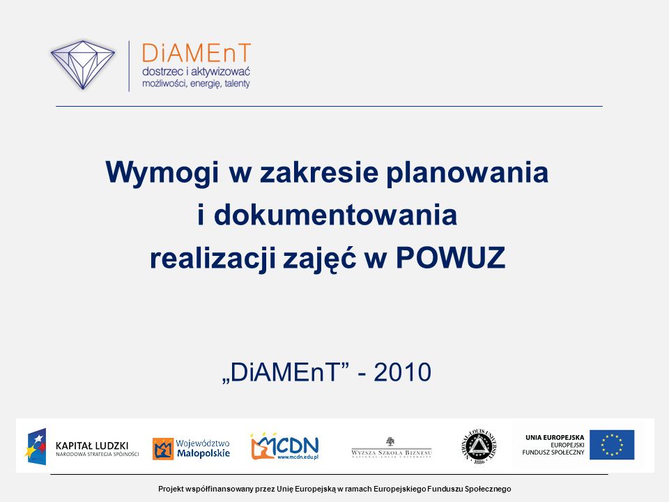 Projekt współfinansowany przez Unię Europejską w ramach Europejskiego Funduszu Społecznego Wymogi w zakresie planowania i dokumentowania realizacji zajęć w POWUZ DiAMEnT