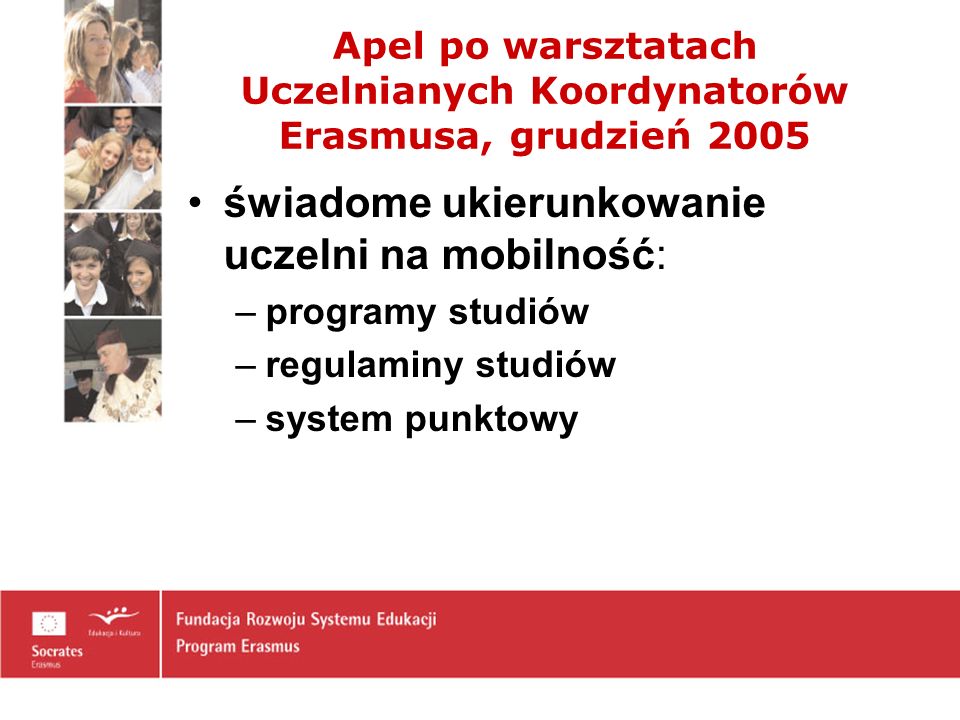 Apel po warsztatach Uczelnianych Koordynatorów Erasmusa, grudzień 2005 świadome ukierunkowanie uczelni na mobilność: –programy studiów –regulaminy studiów –system punktowy