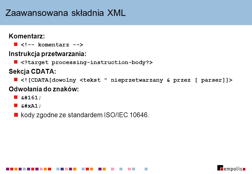 Zaawansowana składnia XML Komentarz: Instrukcja przetwarzania: Sekcja CDATA: Odwołania do znaków: ¡ ¡ kody zgodne ze standardem ISO/IEC