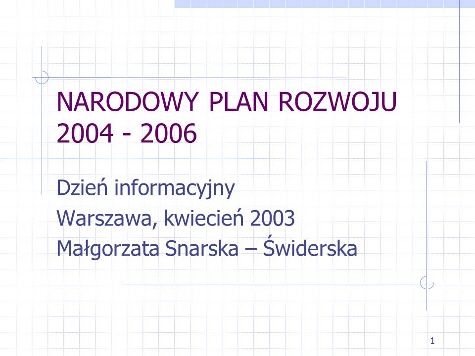 1 NARODOWY PLAN ROZWOJU Dzień informacyjny Warszawa, kwiecień 2003 Małgorzata Snarska – Świderska