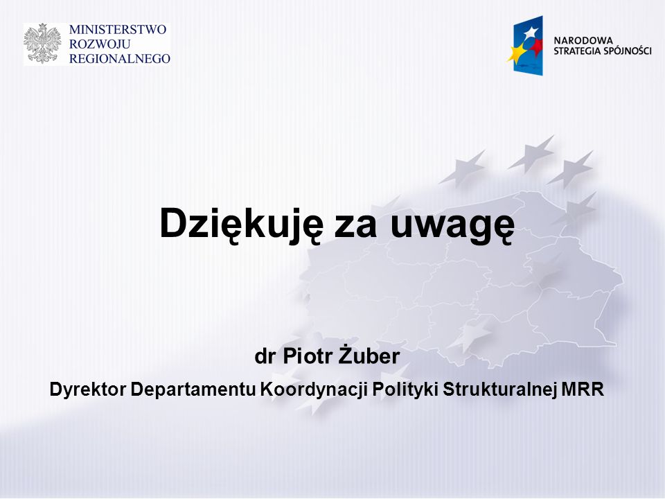 Dziękuję za uwagę dr Piotr Żuber Dyrektor Departamentu Koordynacji Polityki Strukturalnej MRR