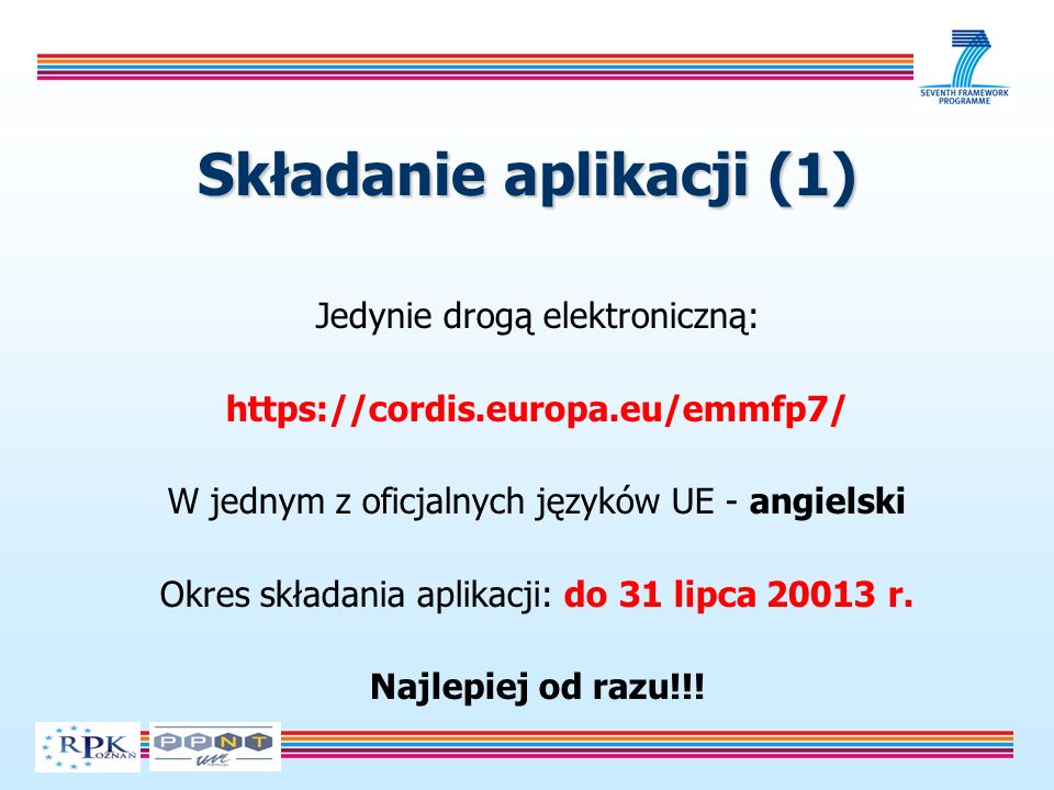 Składanie aplikacji (1) Jedynie drogą elektroniczną:   W jednym z oficjalnych języków UE - angielski Okres składania aplikacji: do 31 lipca r.