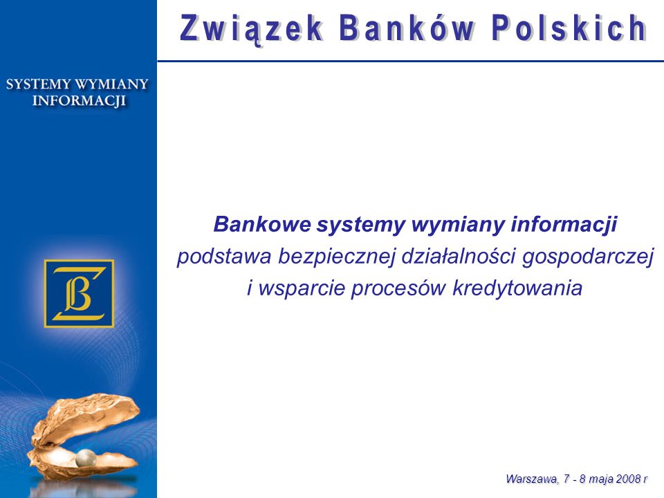Bankowe systemy wymiany informacji podstawa bezpiecznej działalności gospodarczej i wsparcie procesów kredytowania Warszawa, maja 2008 r