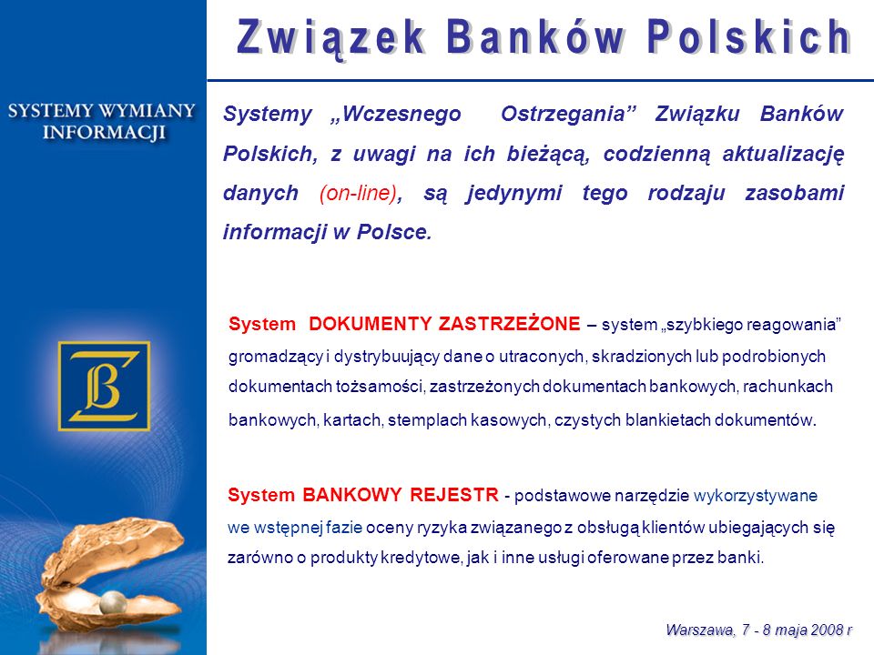 Warszawa, maja 2008 r Systemy Wczesnego Ostrzegania Związku Banków Polskich, z uwagi na ich bieżącą, codzienną aktualizację danych (on-line), są jedynymi tego rodzaju zasobami informacji w Polsce.
