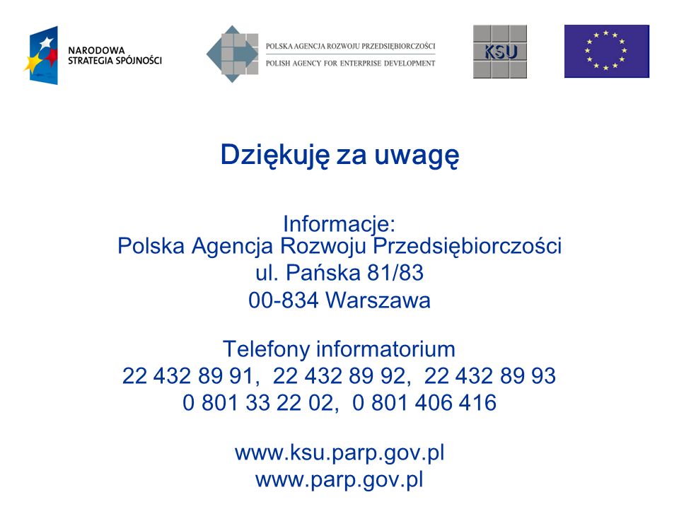 Dziękuję za uwagę Informacje: Polska Agencja Rozwoju Przedsiębiorczości ul.