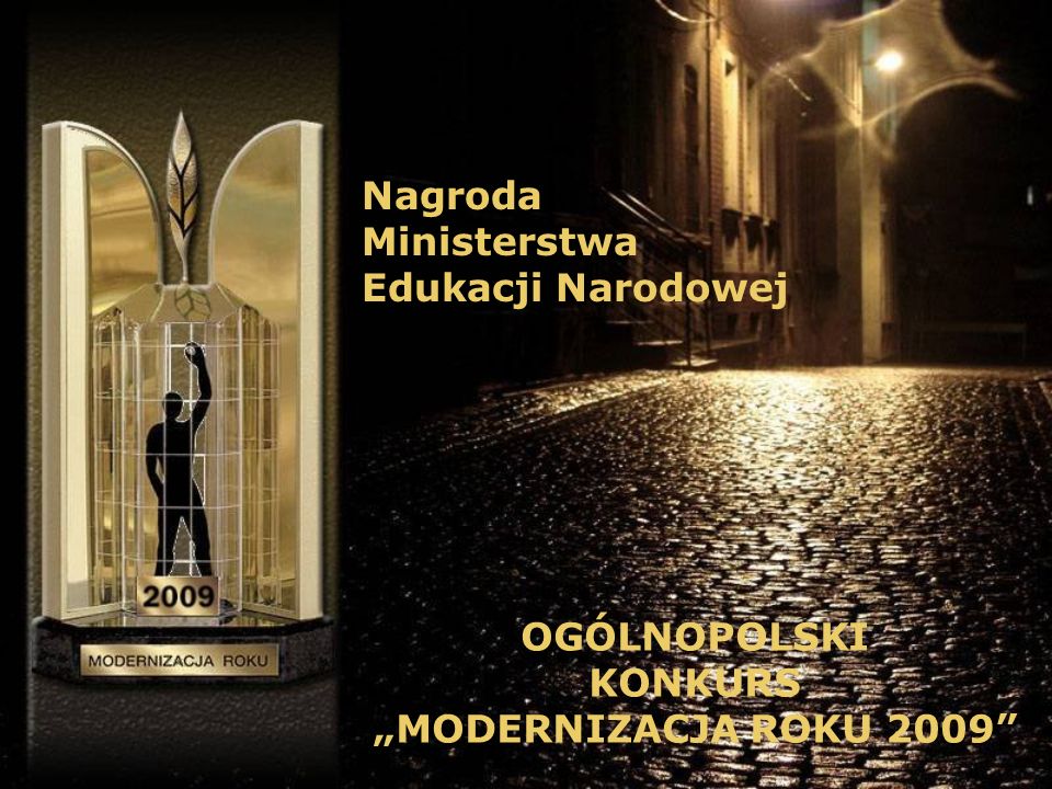 Nagroda Ministerstwa Edukacji Narodowej OGÓLNOPOLSKI KONKURS MODERNIZACJA ROKU 2009
