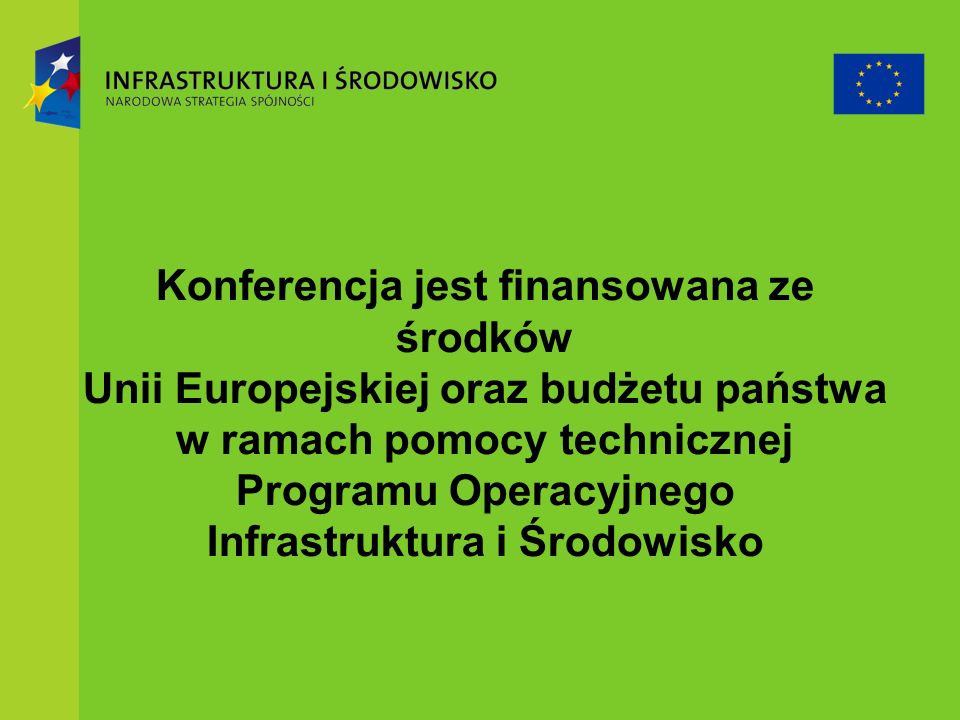 Konferencja jest finansowana ze środków Unii Europejskiej oraz budżetu państwa w ramach pomocy technicznej Programu Operacyjnego Infrastruktura i Środowisko