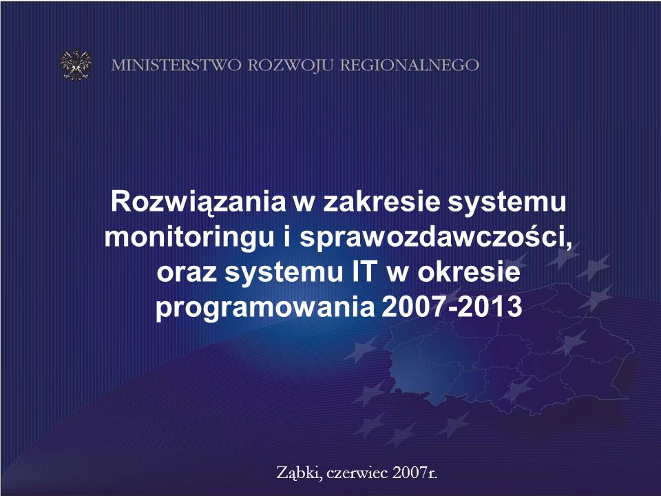 Rozwiązania w zakresie systemu monitoringu i sprawozdawczości, oraz systemu IT w okresie programowania Ząbki, czerwiec 2007r.