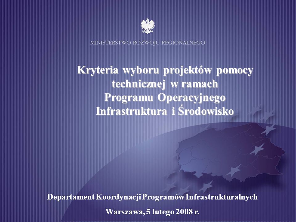 Kryteria wyboru projektów pomocy technicznej w ramach Programu Operacyjnego Infrastruktura i Środowisko Departament Koordynacji Programów Infrastrukturalnych Warszawa, 5 lutego 2008 r.