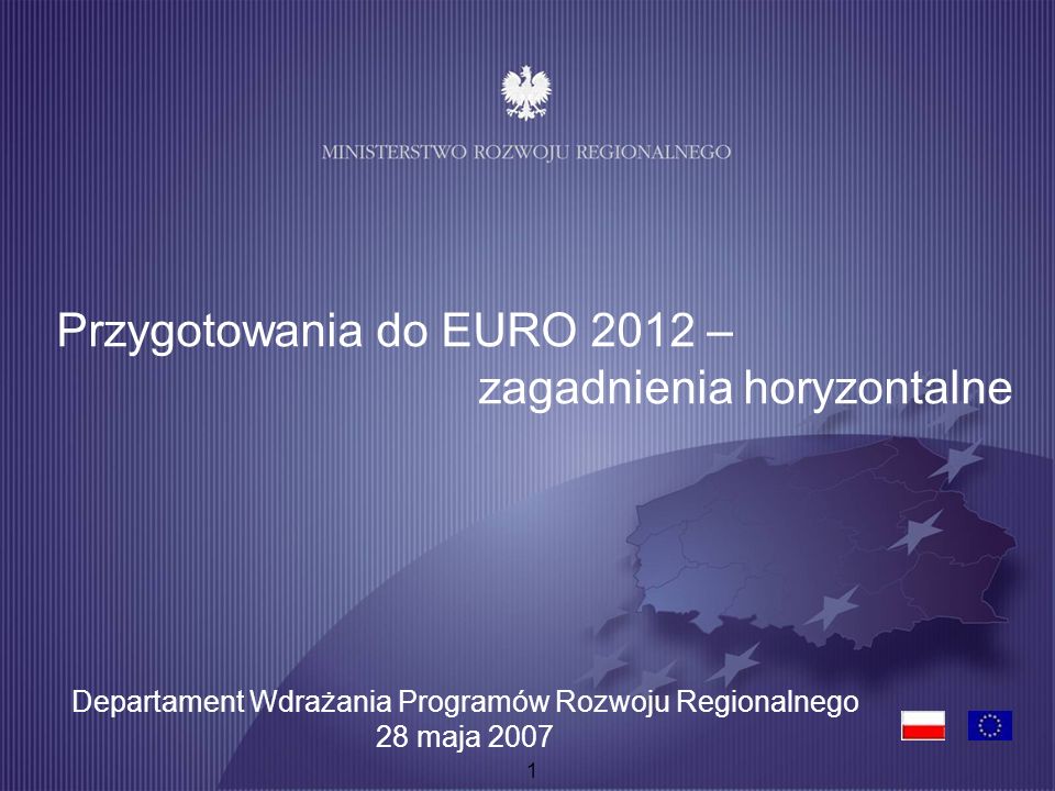 1 Przygotowania do EURO 2012 – zagadnienia horyzontalne Departament Wdrażania Programów Rozwoju Regionalnego 28 maja 2007