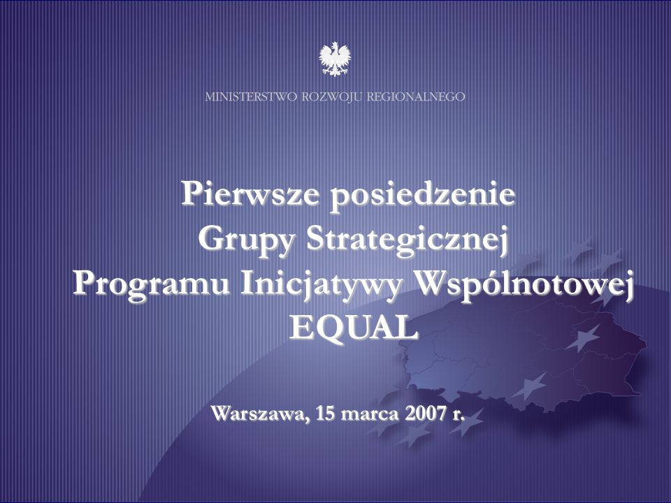 Pierwsze posiedzenie Grupy Strategicznej Programu Inicjatywy Wspólnotowej EQUAL Warszawa, 15 marca 2007 r.