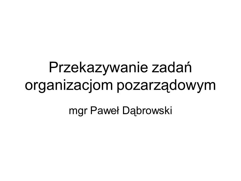Przekazywanie zadań organizacjom pozarządowym mgr Paweł Dąbrowski