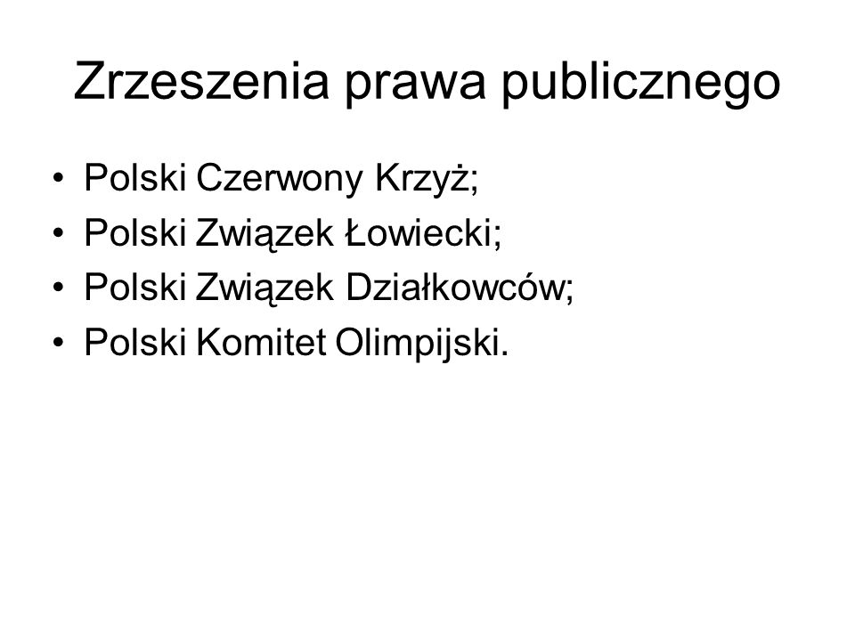 Zrzeszenia prawa publicznego Polski Czerwony Krzyż; Polski Związek Łowiecki; Polski Związek Działkowców; Polski Komitet Olimpijski.