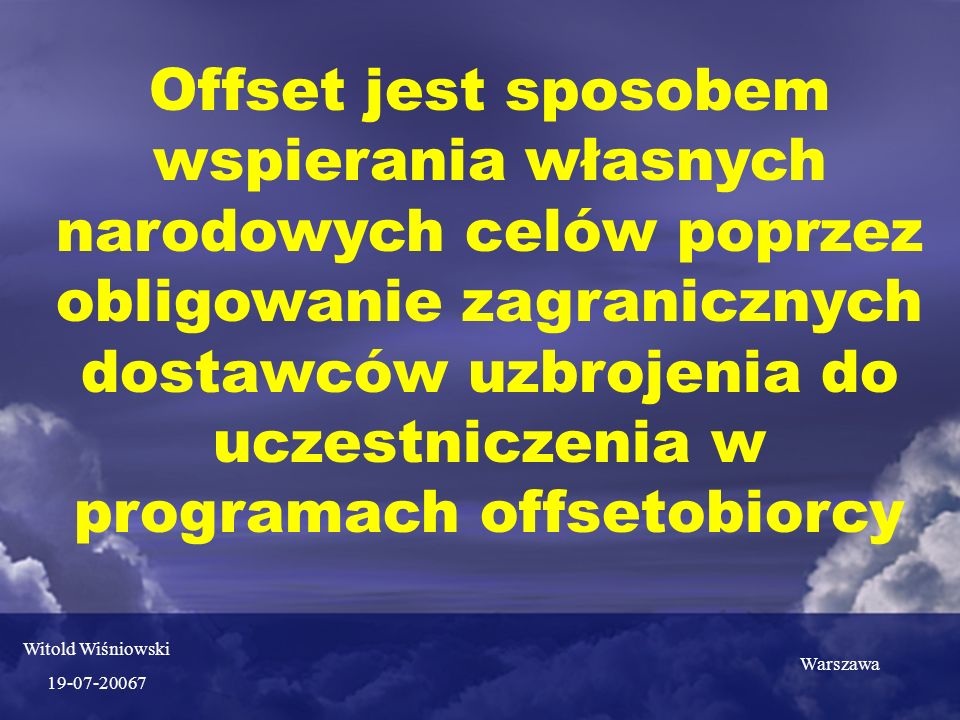 Offset jest sposobem wspierania własnych narodowych celów poprzez obligowanie zagranicznych dostawców uzbrojenia do uczestniczenia w programach offsetobiorcy Witold Wiśniowski Warszawa