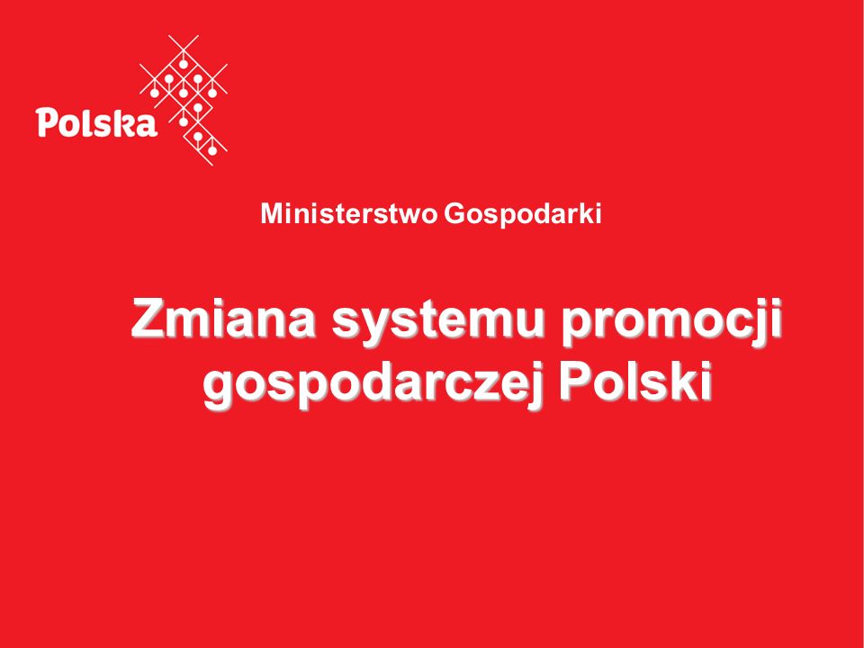 Ministerstwo Gospodarki Zmiana systemu promocji gospodarczej Polski