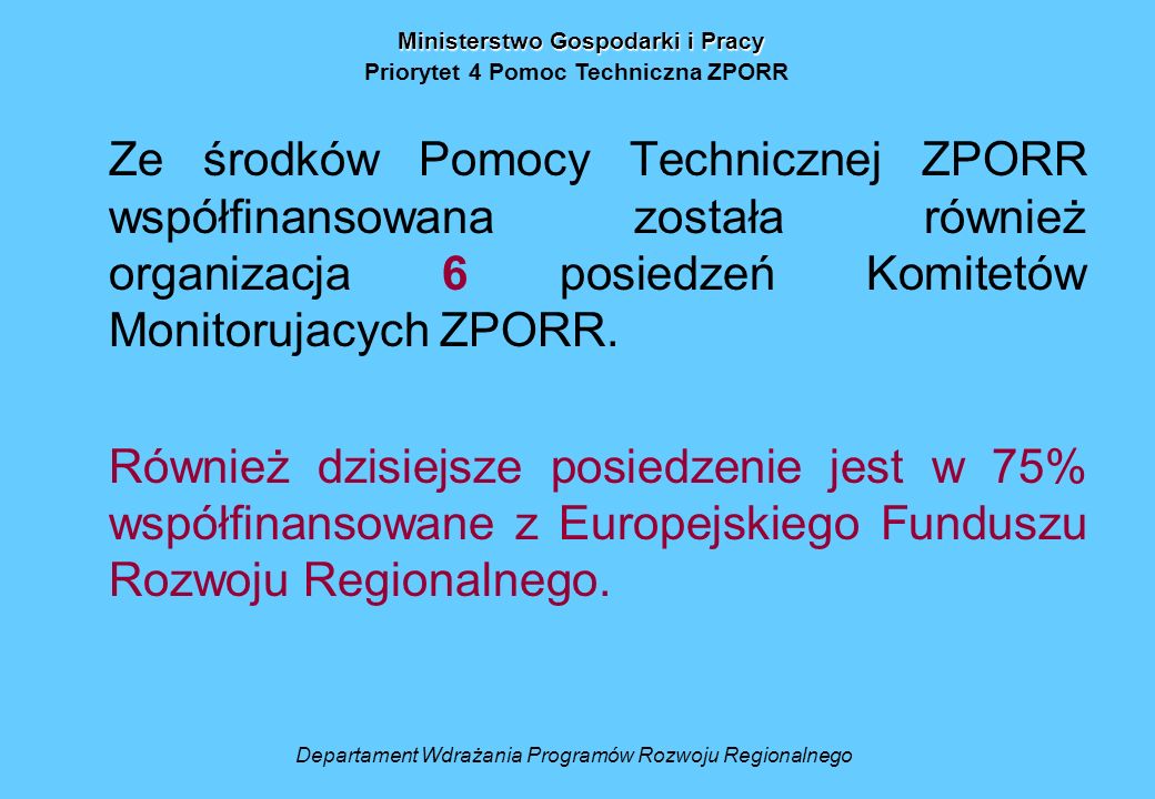 Ze środków Pomocy Technicznej ZPORR współfinansowana została również organizacja 6 posiedzeń Komitetów Monitorujacych ZPORR.