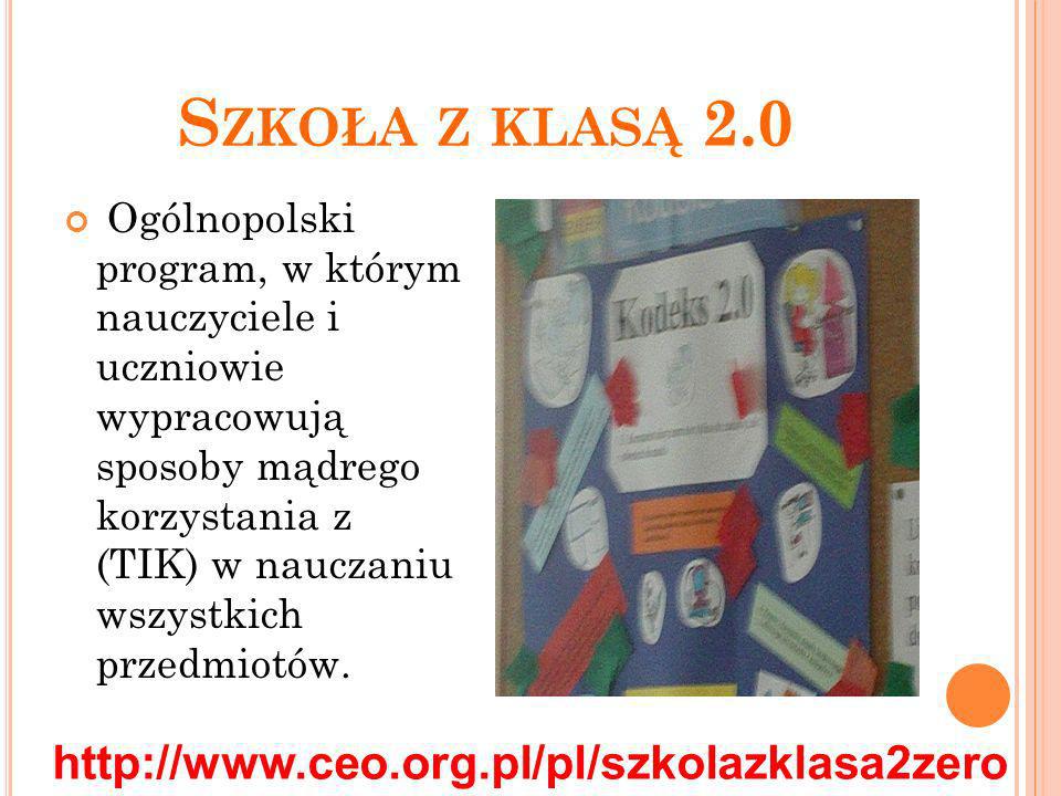 S ZKOŁA Z KLASĄ 2.0 Ogólnopolski program, w którym nauczyciele i uczniowie wypracowują sposoby mądrego korzystania z (TIK) w nauczaniu wszystkich przedmiotów.