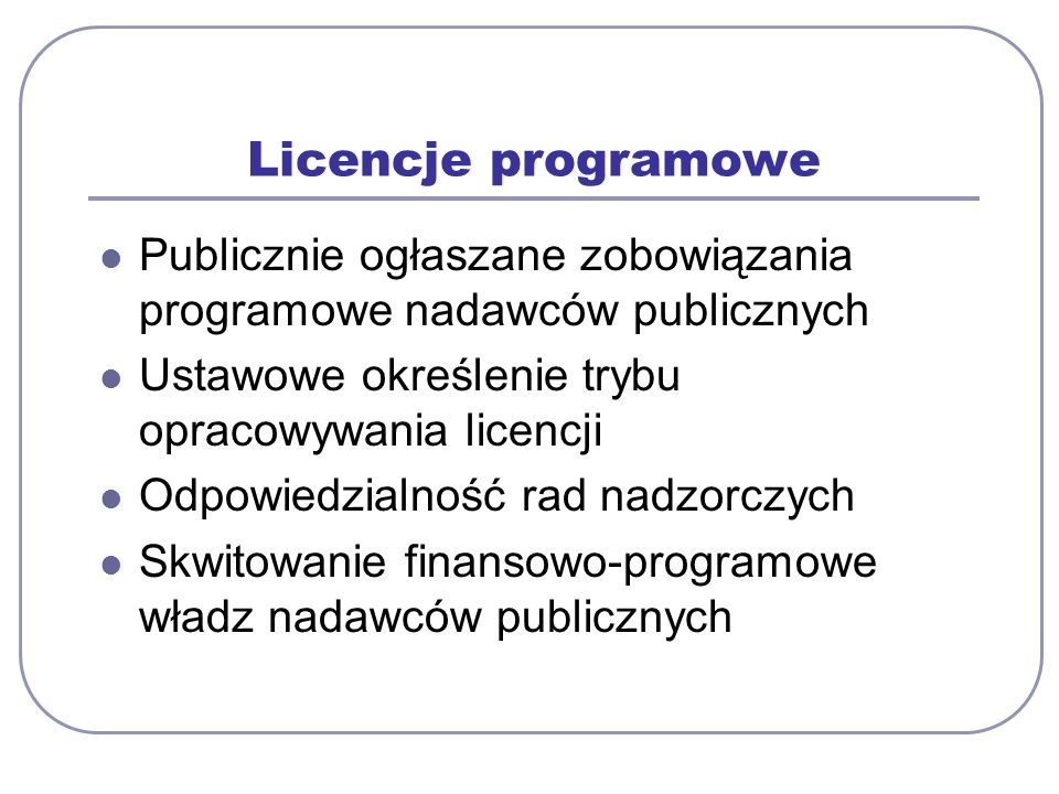 Licencje programowe Publicznie ogłaszane zobowiązania programowe nadawców publicznych Ustawowe określenie trybu opracowywania licencji Odpowiedzialność rad nadzorczych Skwitowanie finansowo-programowe władz nadawców publicznych