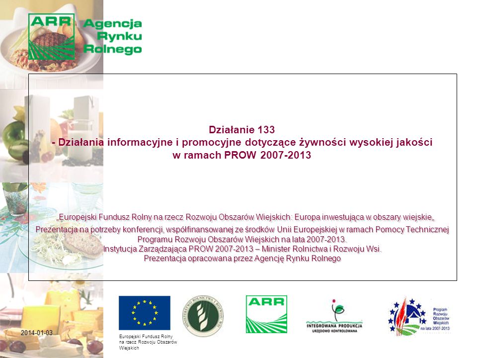Europejski Fundusz Rolny na rzecz Rozwoju Obszarów Wiejskich: Europa inwestująca w obszary wiejskie Prezentacja na potrzeby konferencji, współfinansowanej ze środków Unii Europejskiej w ramach Pomocy Technicznej Programu Rozwoju Obszarów Wiejskich na lata