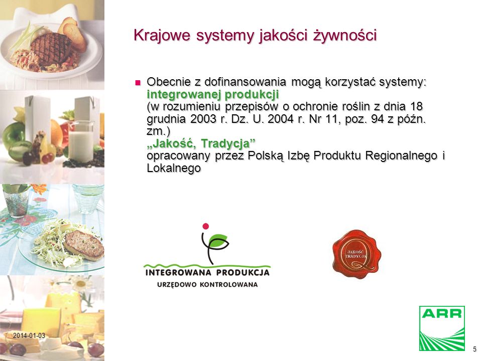 Krajowe systemy jakości żywności Obecnie z dofinansowania mogą korzystać systemy: integrowanej produkcji (w rozumieniu przepisów o ochronie roślin z dnia 18 grudnia 2003 r.