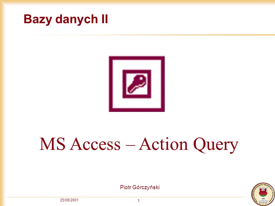 25/08/ Bazy danych II Piotr Górczyński MS Access – Action Query