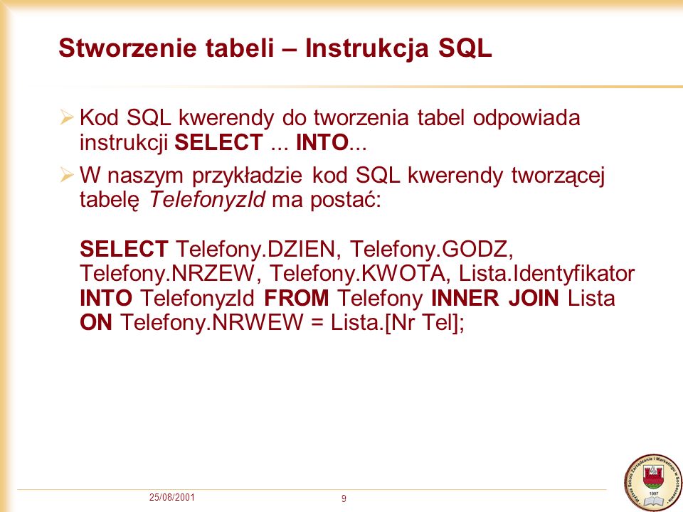 25/08/ Stworzenie tabeli – Instrukcja SQL Kod SQL kwerendy do tworzenia tabel odpowiada instrukcji SELECT...