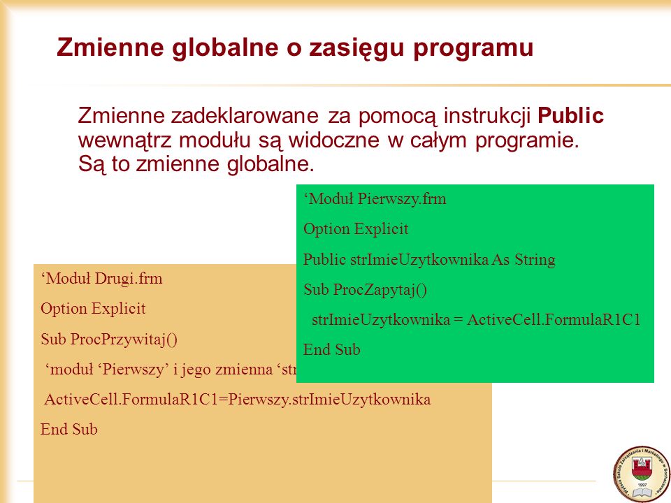 27/09/ Zmienne globalne o zasięgu programu Zmienne zadeklarowane za pomocą instrukcji Public wewnątrz modułu są widoczne w całym programie.