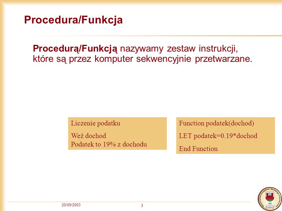 20/09/ Procedura/Funkcja Procedurą/Funkcją nazywamy zestaw instrukcji, które są przez komputer sekwencyjnie przetwarzane.