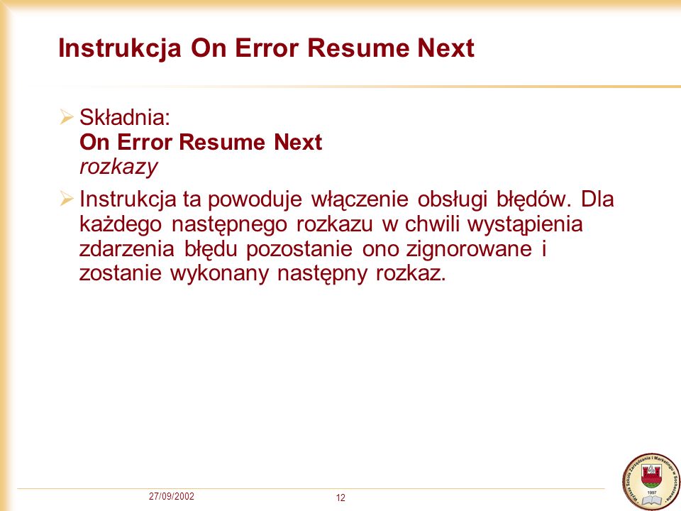 27/09/ Instrukcja On Error Resume Next Składnia: On Error Resume Next rozkazy Instrukcja ta powoduje włączenie obsługi błędów.