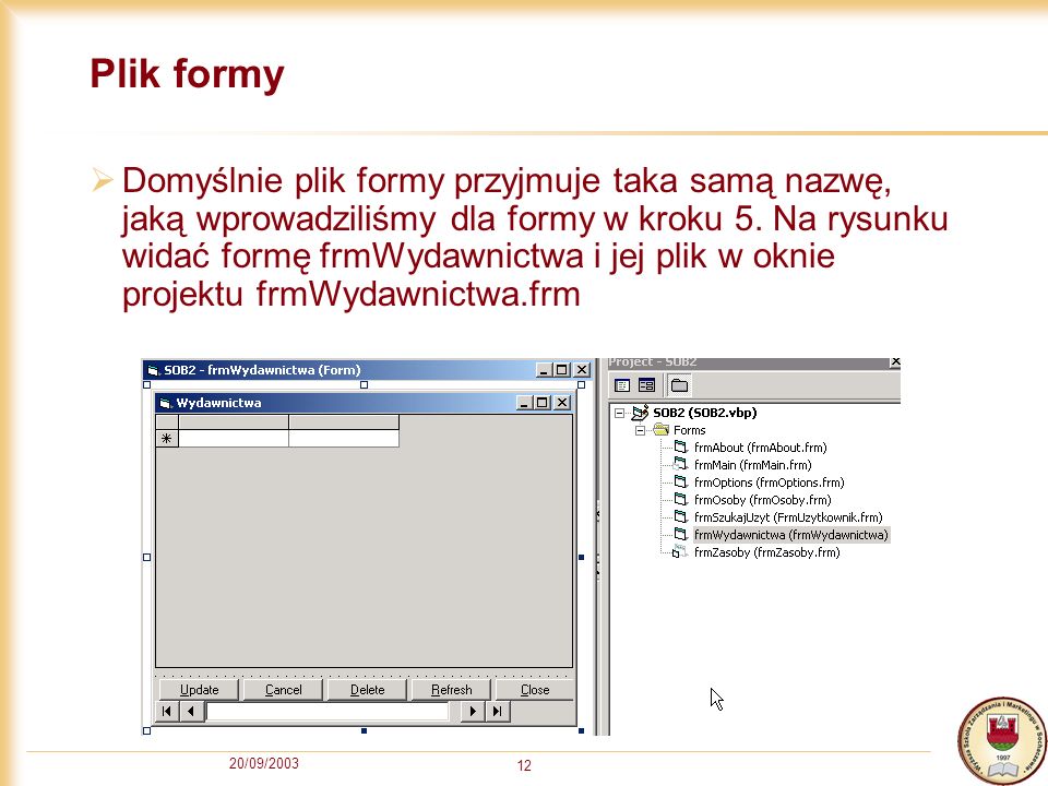 20/09/ Plik formy Domyślnie plik formy przyjmuje taka samą nazwę, jaką wprowadziliśmy dla formy w kroku 5.